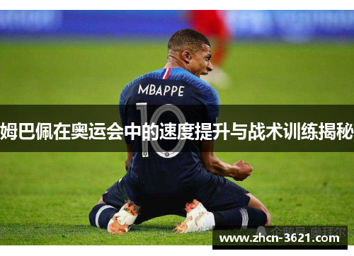 姆巴佩在奥运会中的速度提升与战术训练揭秘