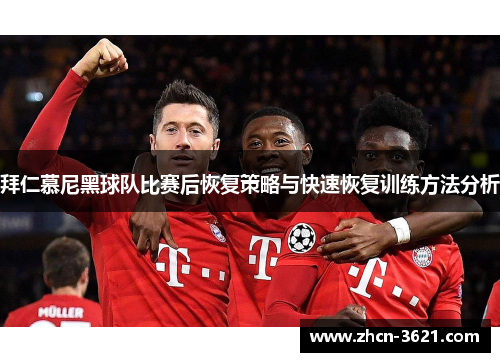 拜仁慕尼黑球队比赛后恢复策略与快速恢复训练方法分析