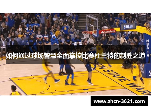 如何通过球场智慧全面掌控比赛杜兰特的制胜之道