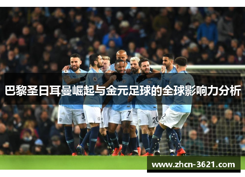 巴黎圣日耳曼崛起与金元足球的全球影响力分析