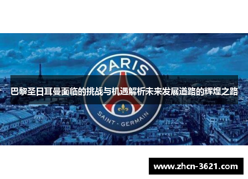 巴黎圣日耳曼面临的挑战与机遇解析未来发展道路的辉煌之路