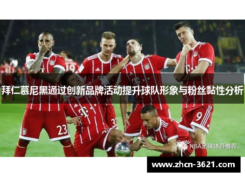 拜仁慕尼黑通过创新品牌活动提升球队形象与粉丝黏性分析