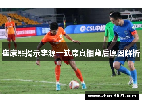 崔康熙揭示李源一缺席真相背后原因解析