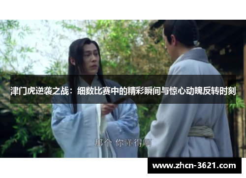 津门虎逆袭之战：细数比赛中的精彩瞬间与惊心动魄反转时刻