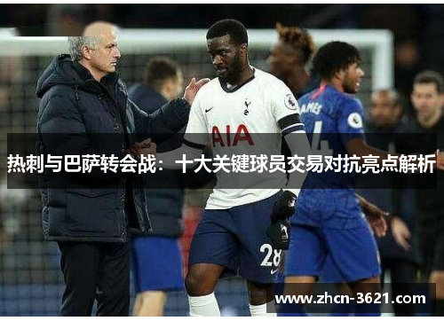 热刺与巴萨转会战：十大关键球员交易对抗亮点解析