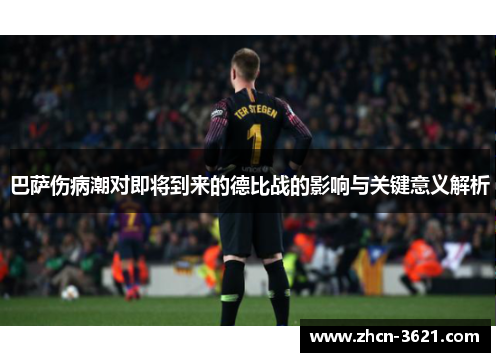 巴萨伤病潮对即将到来的德比战的影响与关键意义解析