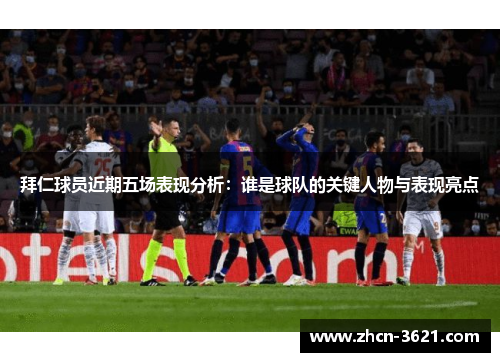 拜仁球员近期五场表现分析：谁是球队的关键人物与表现亮点