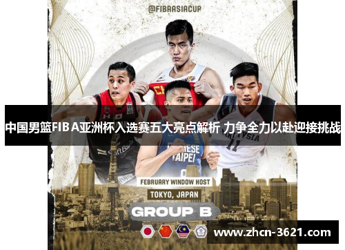 中国男篮FIBA亚洲杯入选赛五大亮点解析 力争全力以赴迎接挑战