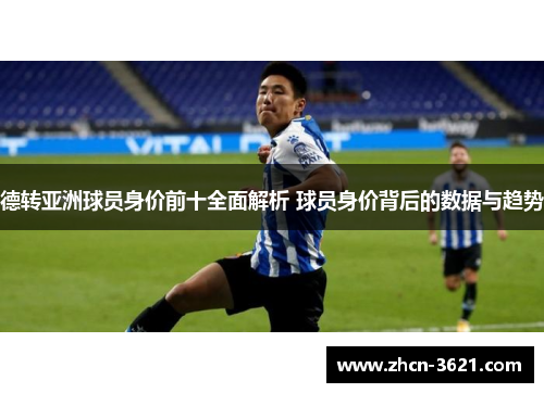 德转亚洲球员身价前十全面解析 球员身价背后的数据与趋势