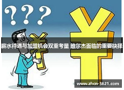薪水待遇与加盟机会双重考量 维尔杰面临的重要抉择