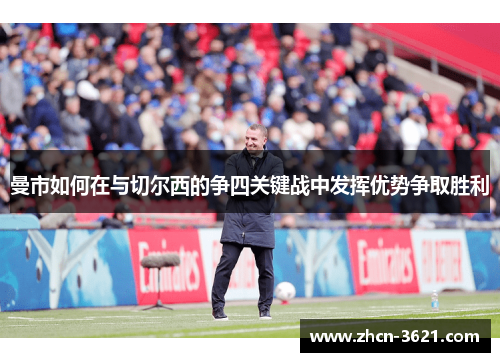 曼市如何在与切尔西的争四关键战中发挥优势争取胜利