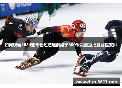 如何观看2024亚冬会短道速滑男子500米决赛直播及赛程安排
