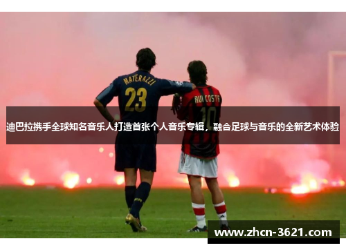 迪巴拉携手全球知名音乐人打造首张个人音乐专辑，融合足球与音乐的全新艺术体验