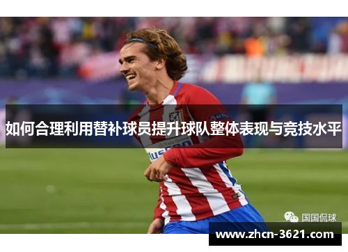 如何合理利用替补球员提升球队整体表现与竞技水平